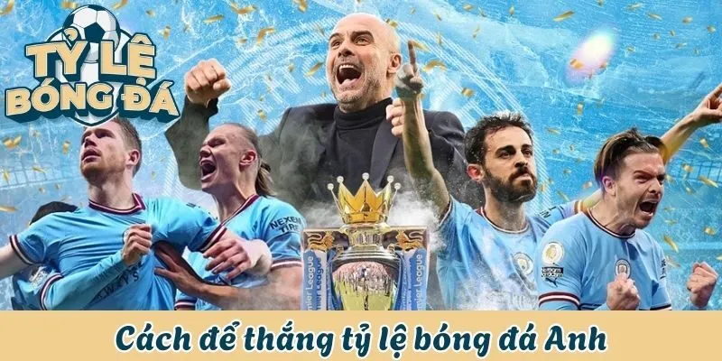 Tỷ Lệ Bóng Đá Anh - Hấp Dẫn, Quyết Liệt Và Gay Cấn 3 Cách để thắng tỷ lệ bóng đá Anh