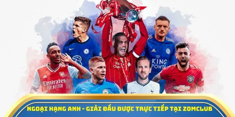 Zomclub - Điểm Đến Cho Dân Cá Cược Thể Thao Hàng Đầu Năm 2025 2 Ngoại hạng Anh - Giải đấu được trực tiếp tại Zomclub