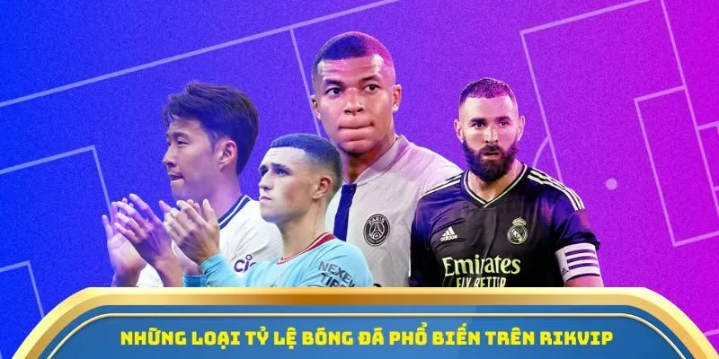 Tỷ Lệ Bóng Đá - Rikvip Cập Nhật Liên Tục Cho Dân Cá Cược 2 Những loại tỷ lệ bóng đá phổ biến trên Rikvip