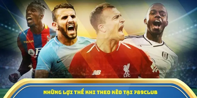 789CLUB - Giải Mã Tỷ Lệ Kèo Nhà Cái Chính Xác & Đầy Đủ 2 Những lợi thế khi theo kèo tại 789CLUB