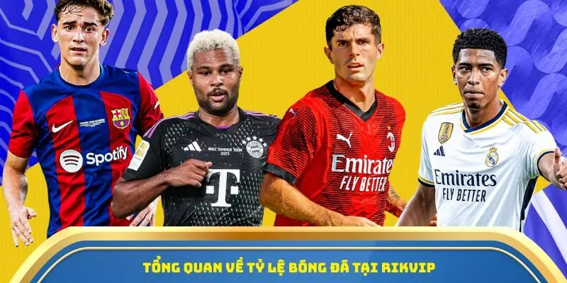 Tỷ Lệ Bóng Đá - Rikvip Cập Nhật Liên Tục Cho Dân Cá Cược 1 Tổng quan về tỷ lệ bóng đá tại Rikvip